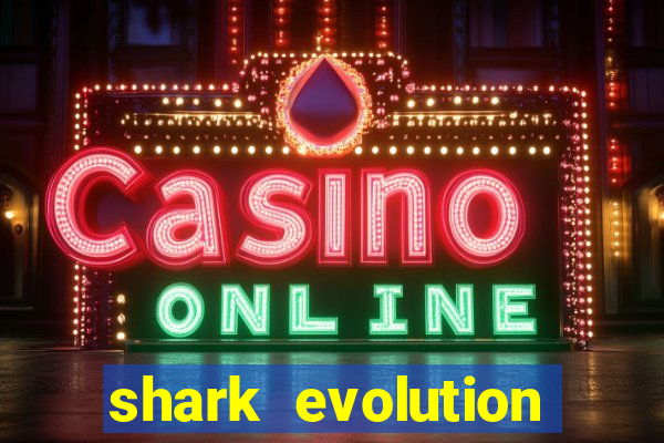 shark evolution dinheiro infinito